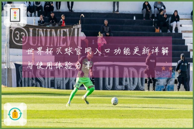 世界杯买球官网入口功能更新详解与使用体验分享
