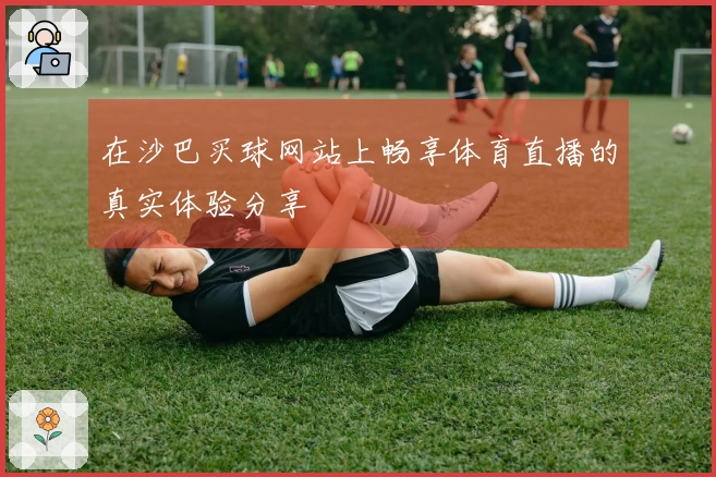 在沙巴买球网站上畅享体育直播的真实体验分享